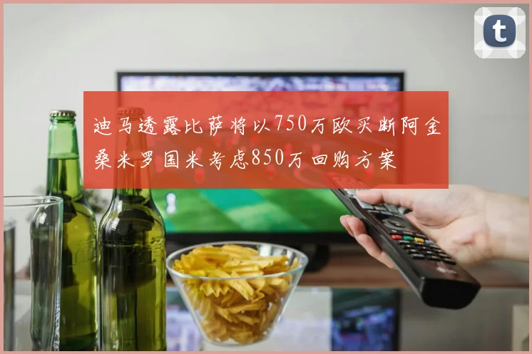 迪马透露比萨将以750万欧买断阿金桑米罗国米考虑850万回购方案